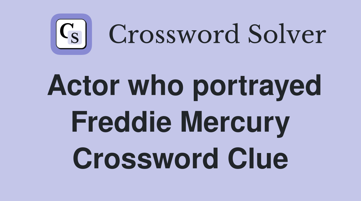 Actor who portrayed Freddie Mercury Crossword Clue Answers